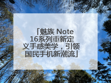 魅族 Note 16系列重新定义手感美学，引领国民手机新潮流