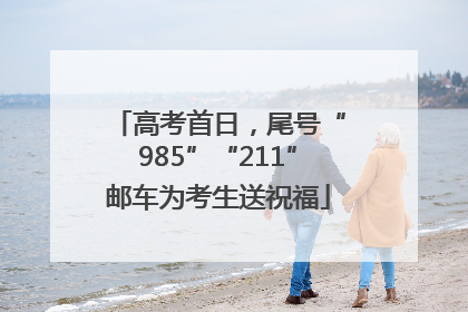 高考首日，尾号“985”“211”邮车为考生送祝福