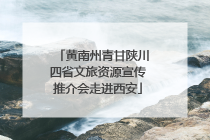 黄南州青甘陕川四省文旅资源宣传推介会走进西安