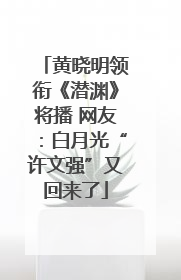 黄晓明领衔《潜渊》将播 网友：白月光“许文强”又回来了