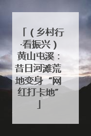 （乡村行·看振兴）黄山屯溪：昔日河滩荒地变身“网红打卡地”