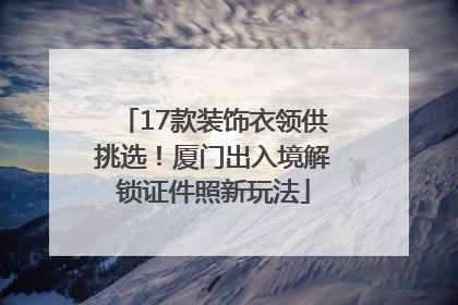 17款装饰衣领供挑选！厦门出入境解锁证件照新玩法