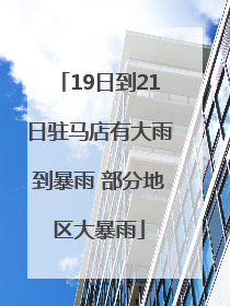 19日到21日驻马店有大雨到暴雨 部分地区大暴雨