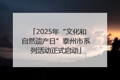2025年“文化和自然遗产日”泰州市系列活动正式启动