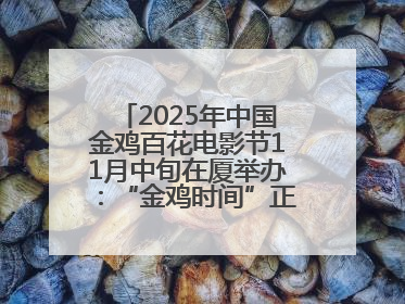 2025年中国金鸡百花电影节11月中旬在厦举办：“金鸡时间”正式启动