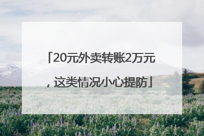 20元外卖转账2万元，这类情况小心提防