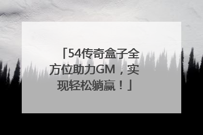 54传奇盒子全方位助力GM，实现轻松躺赢！