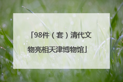98件（套）清代文物亮相天津博物馆