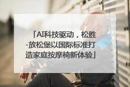 AI科技驱动，松胜-放松堡以国际标准打造家庭按摩椅新体验