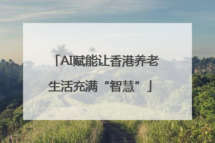 AI赋能让香港养老生活充满“智慧”